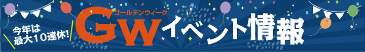 今年は最大10連休 ＧＷイベント特集
